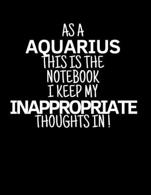 Book cover for As a Aquarius This is the Notebook I Keep My Inappropriate Thoughts In!