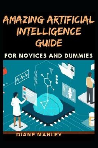 Cover of Amazing Artificial Intelligence Guide For Novices And Dummies