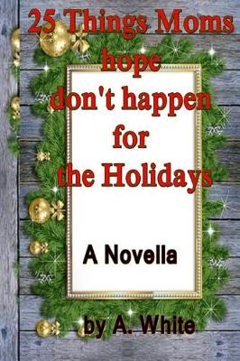 Book cover for 25 Things Moms hope don't happen for the Holidays