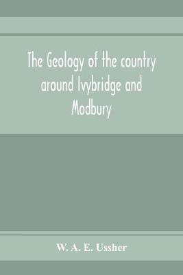 Book cover for The geology of the country around Ivybridge and Modbury