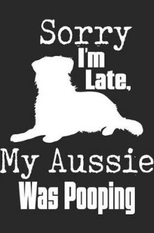 Cover of Sorry I'm Late My Aussie Was Pooping