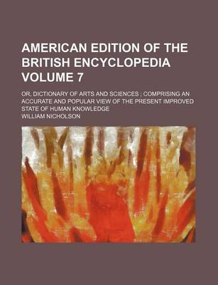 Book cover for American Edition of the British Encyclopedia Volume 7; Or, Dictionary of Arts and Sciences Comprising an Accurate and Popular View of the Present Improved State of Human Knowledge