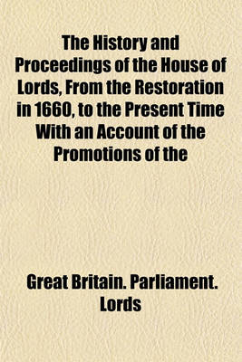 Book cover for The History and Proceedings of the House of Lords, from the Restoration in 1660, to the Present Time with an Account of the Promotions of the Several Peers, and the State of the Peerage in Every Reign (Volume 2); Connected with the Transactions of the Com