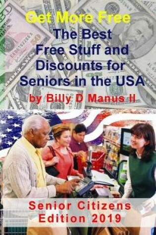 Cover of Get More Free - The Best Free Stuff and Discounts for Seniors in the Usa, Senior Citizen's Edition 2019