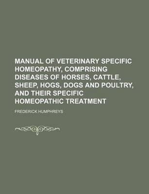 Book cover for Manual of Veterinary Specific Homeopathy, Comprising Diseases of Horses, Cattle, Sheep, Hogs, Dogs and Poultry, and Their Specific Homeopathic Treatme