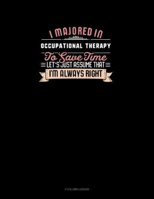 Cover of I Majored In Occupational Therapy To Save Time Let's Just Assume That I'm Always Right