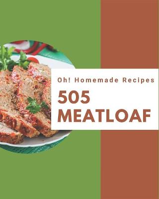 Book cover for Oh! 505 Homemade Meatloaf Recipes