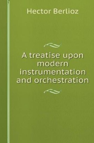 Cover of A treatise upon modern instrumentation and orchestration