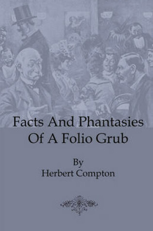 Cover of Facts And Phantasies Of A Folio Grub