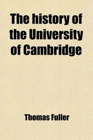 Cover of The History of the University of Cambridge; And of Waltham Abbey. with the Appeal of Injured Innocence