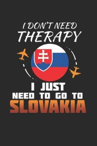 Cover of I Don't Need Therapy I Just Need To Go To Slovakia