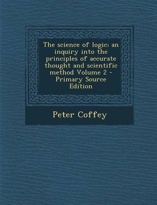 Book cover for The Science of Logic; An Inquiry Into the Principles of Accurate Thought and Scientific Method Volume 2 - Primary Source Edition