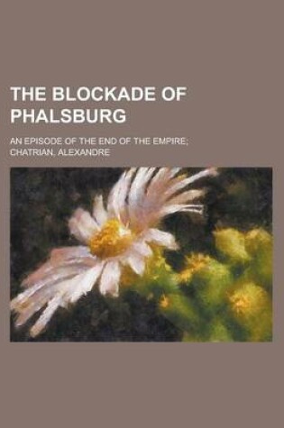 Cover of The Blockade of Phalsburg; An Episode of the End of the Empire