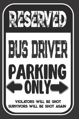 Book cover for Reserved Bus Driver Parking Only. Violators Will Be Shot. Survivors Will Be Shot Again