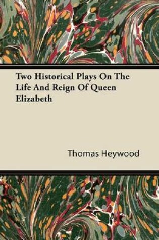 Cover of Two Historical Plays On The Life And Reign Of Queen Elizabeth