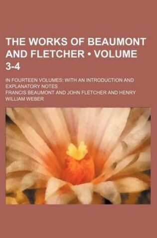 Cover of The Works of Beaumont and Fletcher (Volume 3-4); In Fourteen Volumes with an Introduction and Explanatory Notes