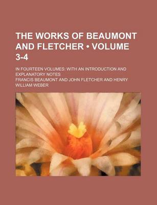 Book cover for The Works of Beaumont and Fletcher (Volume 3-4); In Fourteen Volumes with an Introduction and Explanatory Notes