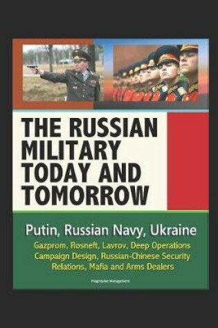 Cover of The Russian Military Today and Tomorrow - Putin, Russian Navy, Ukraine, Gazprom, Rosneft, Lavrov, Deep Operations, Campaign Design, Russian-Chinese Security Relations, Mafia and Arms Dealers