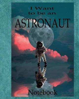 Book cover for I Want To Be An Astronaut Notebook