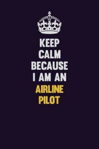 Cover of Keep Calm Because I Am An Airline Pilot