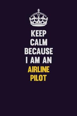 Book cover for Keep Calm Because I Am An Airline Pilot