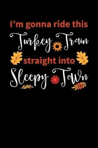 Cover of I'm Gonna Ride this Turkey Train Straight into Sleepy Town