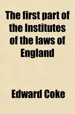 Book cover for The First Part of the Institutes of the Laws of England (Volume 3); Or, a Commentary Upon Littleton Not the Name of the Author Only, But of the Law It