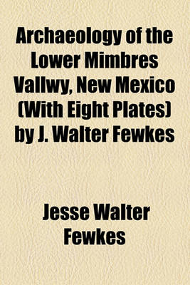 Book cover for Archaeology of the Lower Mimbres Vallwy, New Mexico (with Eight Plates) by J. Walter Fewkes