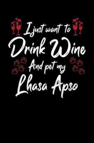 Cover of I Just Wanna Drink Wine And Pet My Lhasa Apso