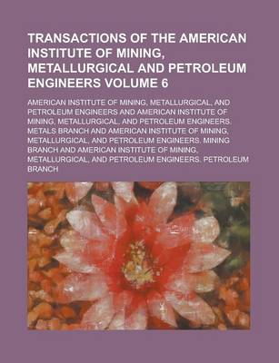 Book cover for Transactions of the American Institute of Mining, Metallurgical and Petroleum Engineers Volume 6