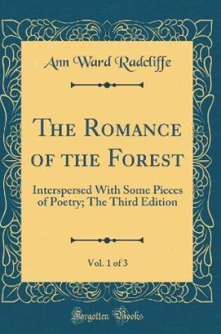Cover of The Romance of the Forest, Vol. 1 of 3: Interspersed With Some Pieces of Poetry; The Third Edition (Classic Reprint)