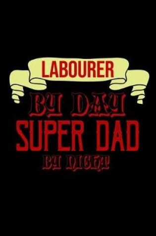 Cover of Labourer by day super dad by night