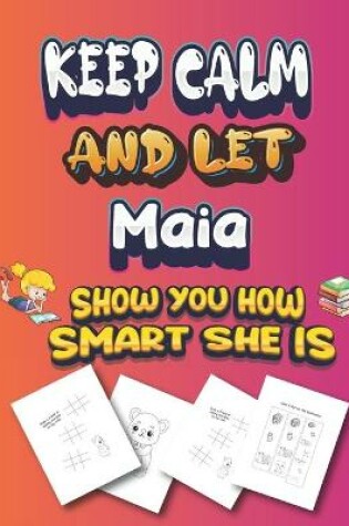 Cover of keep calm and let Maia show you how smart she is