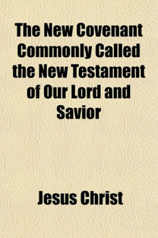 Cover of The New Covenant Commonly Called the New Testament of Our Lord and Savior