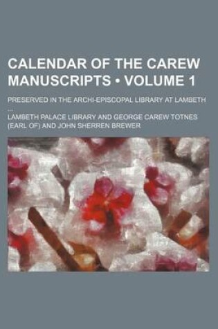 Cover of Calendar of the Carew Manuscripts (Volume 1); Preserved in the Archi-Episcopal Library at Lambeth