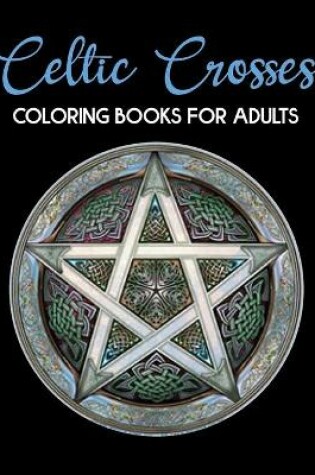 Cover of Celtic Crosses Coloring Book For Adults