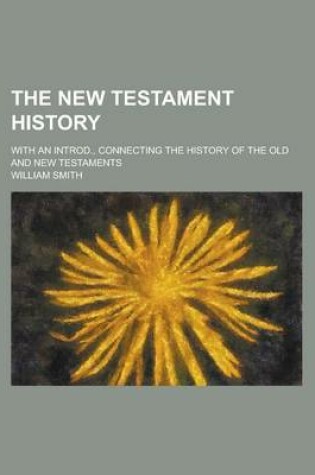 Cover of The New Testament History; With an Introd., Connecting the History of the Old and New Testaments
