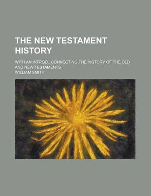 Book cover for The New Testament History; With an Introd., Connecting the History of the Old and New Testaments