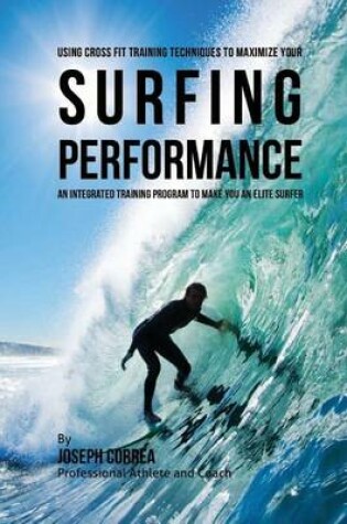 Cover of Using Cross Fit Training Techniques to Maximize Your Surfing Performance