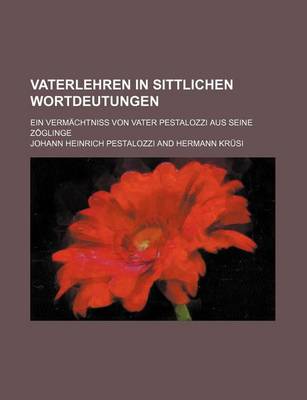 Book cover for Vaterlehren in Sittlichen Wortdeutungen; Ein Vermachtniss Von Vater Pestalozzi Aus Seine Zoglinge