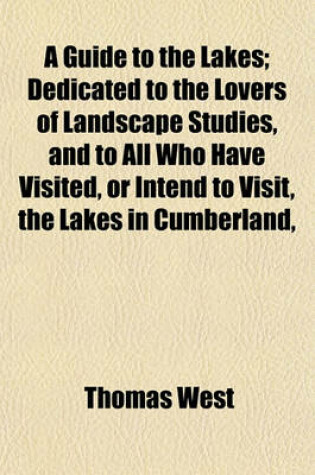 Cover of A Guide to the Lakes; Dedicated to the Lovers of Landscape Studies, and to All Who Have Visited, or Intend to Visit, the Lakes in Cumberland,