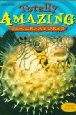 Cover of Totally Amazing Sea Creatures