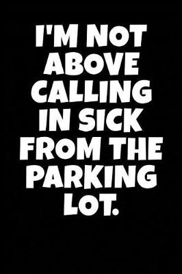 Book cover for I'm Not Above Calling in Sick from the Parking Lot