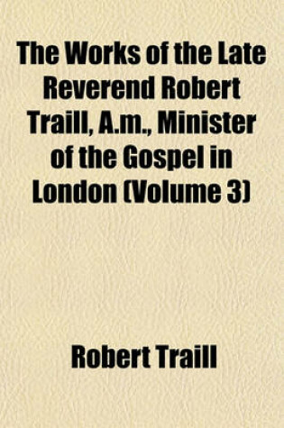 Cover of The Works of the Late Reverend Robert Traill, A.M., Minister of the Gospel in London (Volume 3)