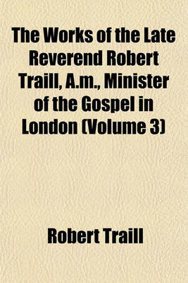 Book cover for The Works of the Late Reverend Robert Traill, A.M., Minister of the Gospel in London (Volume 3)