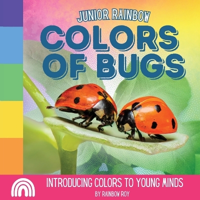 Book cover for Junior Rainbows, Colors of Bugs