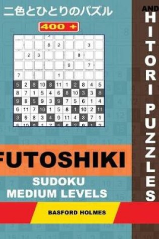 Cover of 400 Futoshiki Sudoku and Hitori Puzzles. Medium Levels.