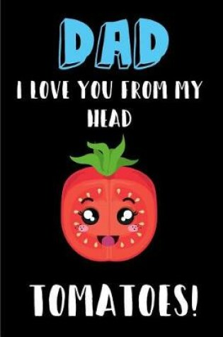 Cover of Dad I Love You From My Head Tomatoes