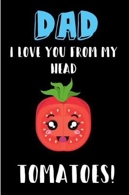 Book cover for Dad I Love You From My Head Tomatoes