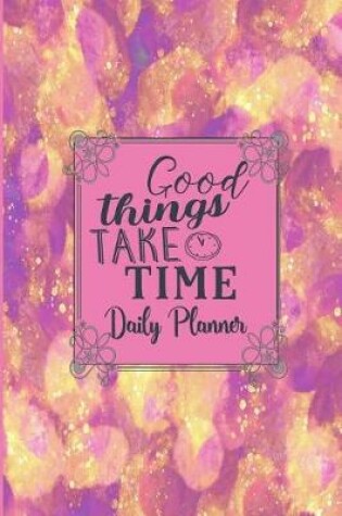 Cover of Good Things Take Time - Daily Planner